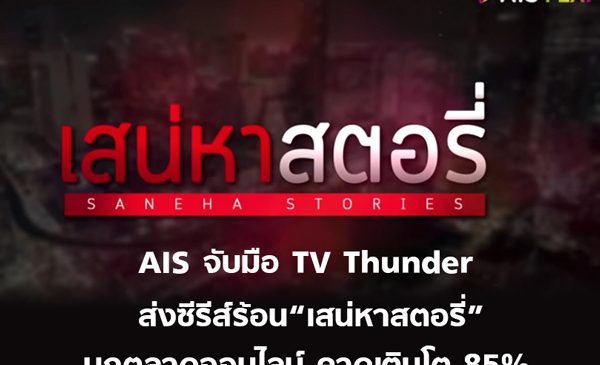 AIS จับมือ TV Thunder ส่งซีรีส์ร้อน “เสน่หาสตอรี่” บุกตลาดออนไลน์ คาดเติบโต 85%