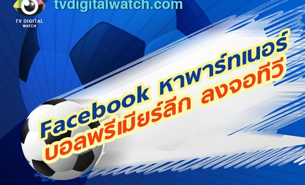 บอลพรีเมียร์ลีก ได้ดูผ่านทีวีแน่ FB เจรจาหาพาร์ทเนอร์
