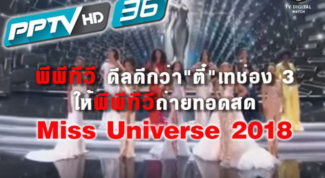 พีพีทีวี ดีลดีกว่า “ตี๋” เทช่อง 3 ให้พีพีทีวีถ่ายทอดสด Miss Universe 2018
