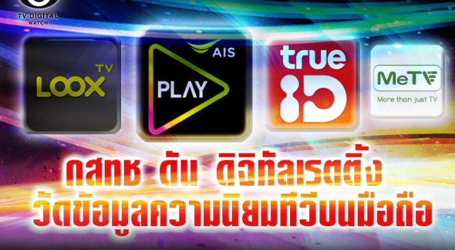 กสทช.ดัน วัดดิจิทัลเรตติ้ง ดูทีวีผ่านมือถือ คาด AIS Play รายแรกเปิดข้อมูล