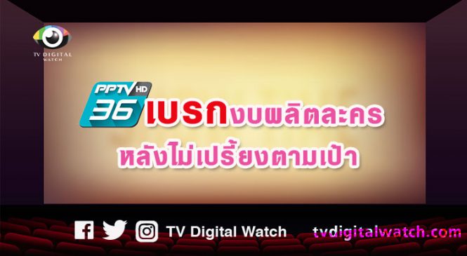 PPTV เบรกงบผลิตละคร หลังไม่เปรี้ยงตามเป้า